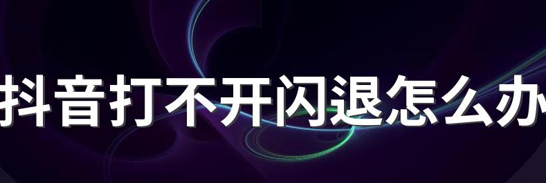 抖音打不开是什么原因? 抖音打不开是什么原因?